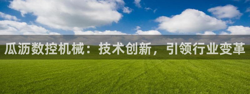 天辰娱乐 44516：瓜沥数控机械：技术创新，引领行业变革