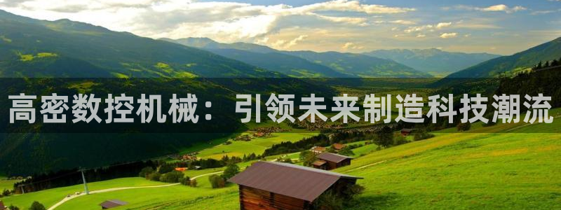 天辰娱乐在线:高密数控机械:引领未来制造科技潮流