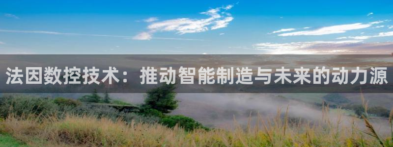 天辰娱乐会所：法因数控技术：推动智能制造与未来的动力源