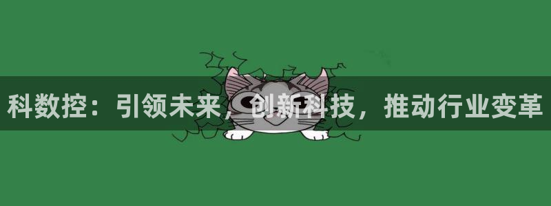 天辰娱乐注册登录：科数控：引领未来，创新科技，推动行业变革